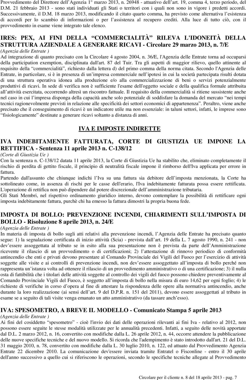 18 marzo 2013, modificando il citato quarto comma, ha previsto come alternativa l esistenza di accordi per lo scambio di informazioni o per l assistenza al recupero crediti.