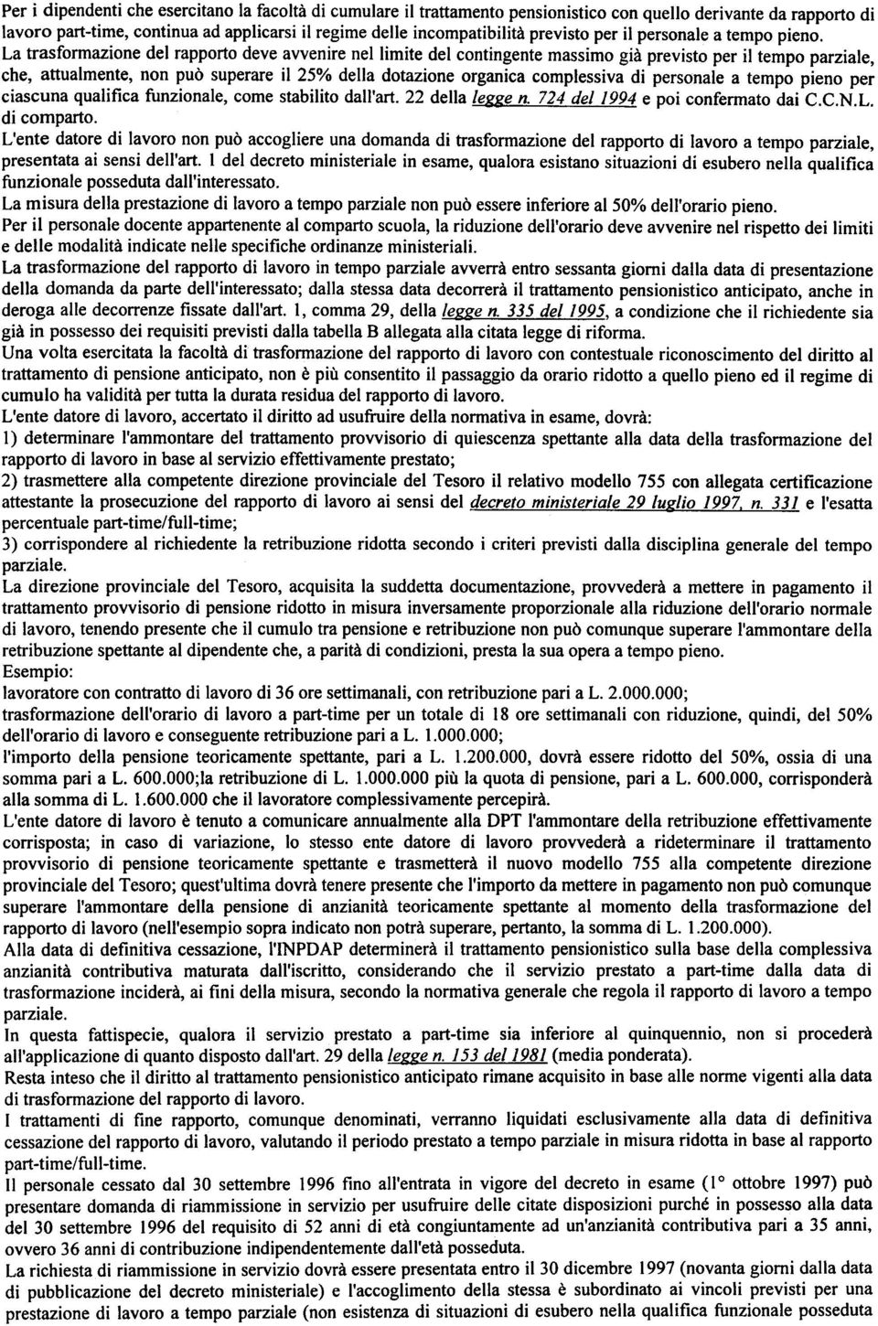 La trasformazione del rapporto deve avvenire nel limite del contingente massimo già previsto per il tempo parziale, che, attualmente, non può superare il 25% della dotazione organica complessiva di