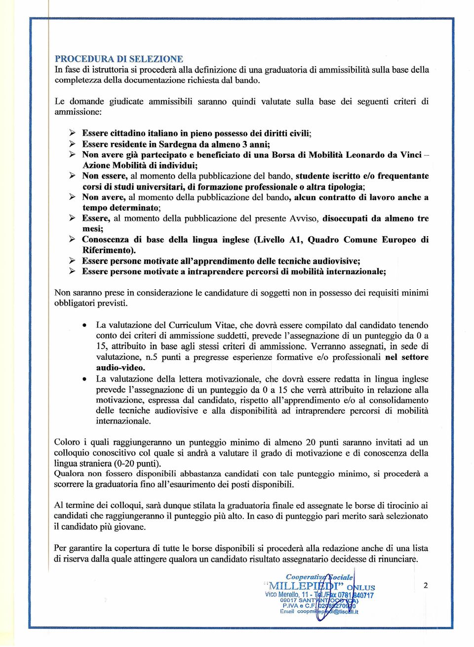 Sardegna da almeno 3 anni; ~ Non avere già partecipato e beneficiato di una Borsa di Mobilità Leonardo da Vinci Azione Mobilità di individui; ~ Non essere, al momento della pubblicazione del bando,