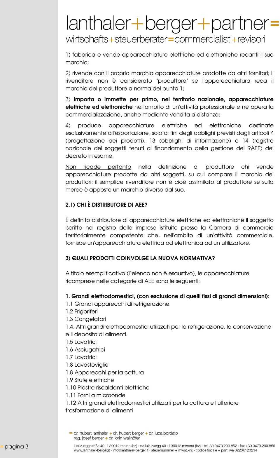 di un'attività professionale e ne opera la commercializzazione, anche mediante vendita a distanza; 4) produce apparecchiature elettriche ed elettroniche destinate esclusivamente all'esportazione,