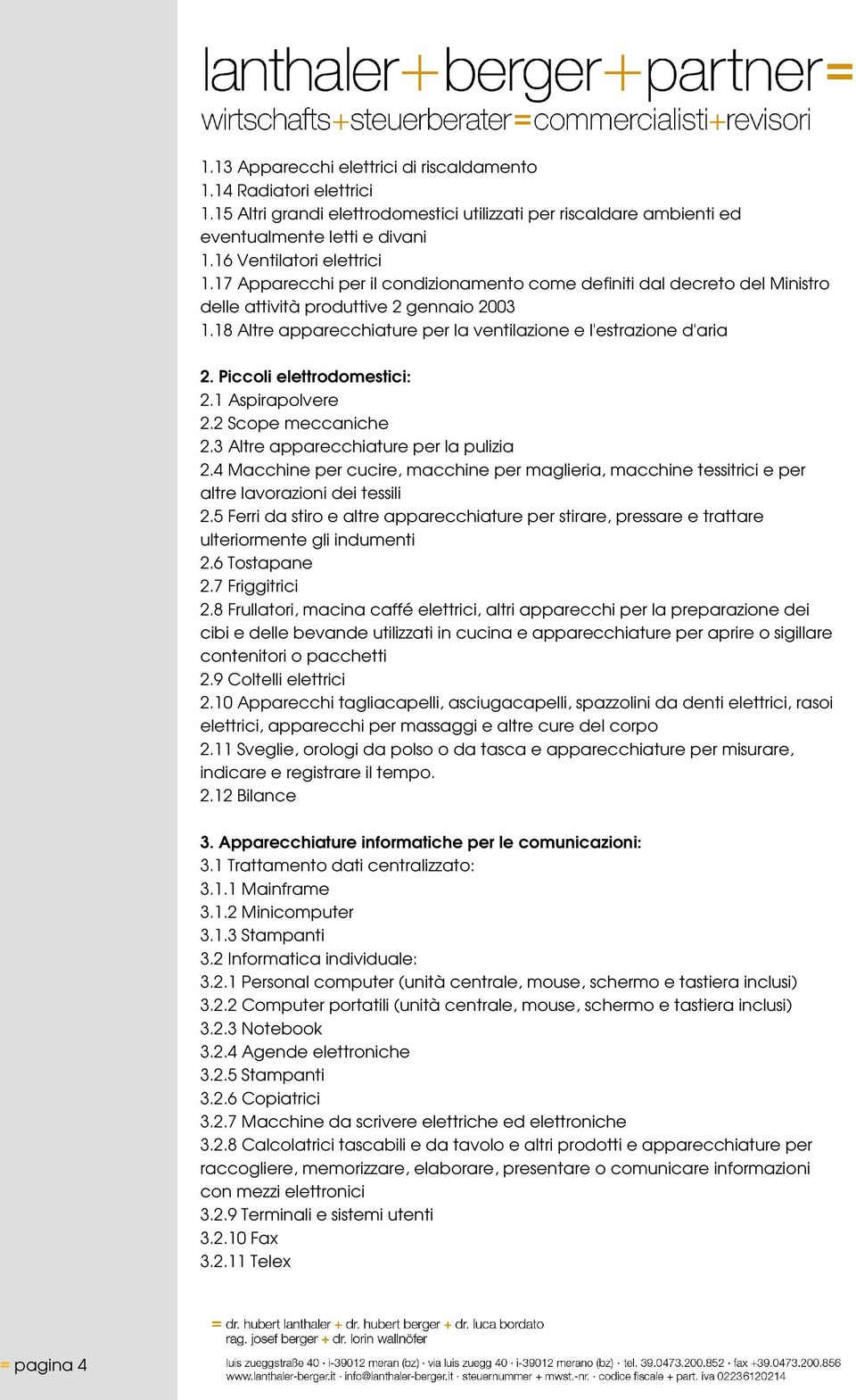 Piccoli elettrodomestici: 2.1 Aspirapolvere 2.2 Scope meccaniche 2.3 Altre apparecchiature per la pulizia 2.