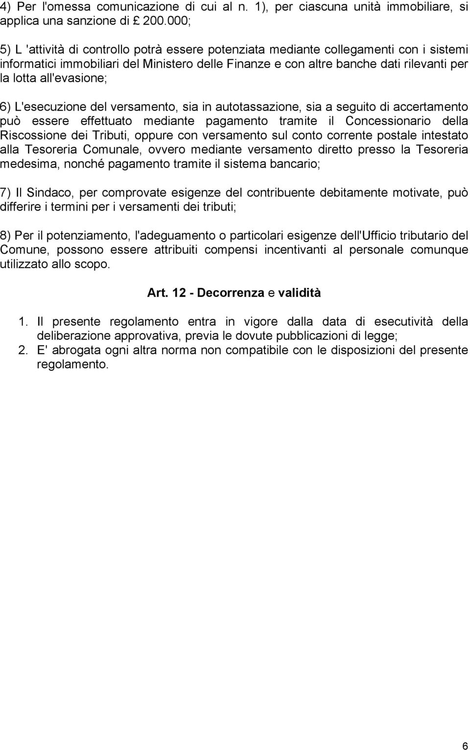 all'evasione; 6) L'esecuzione del versamento, sia in autotassazione, sia a seguito di accertamento può essere effettuato mediante pagamento tramite il Concessionario della Riscossione dei Tributi,