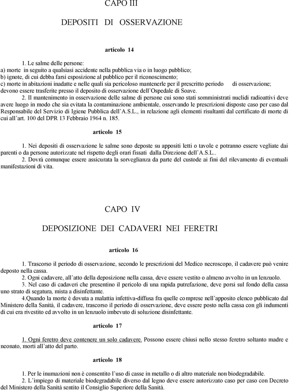 abitazioni inadatte e nelle quali sia pericoloso mantenerle per il prescritto periodo di osservazione; devono essere trasferite presso il deposito di osservazione dell Ospedale di Soave. 2.