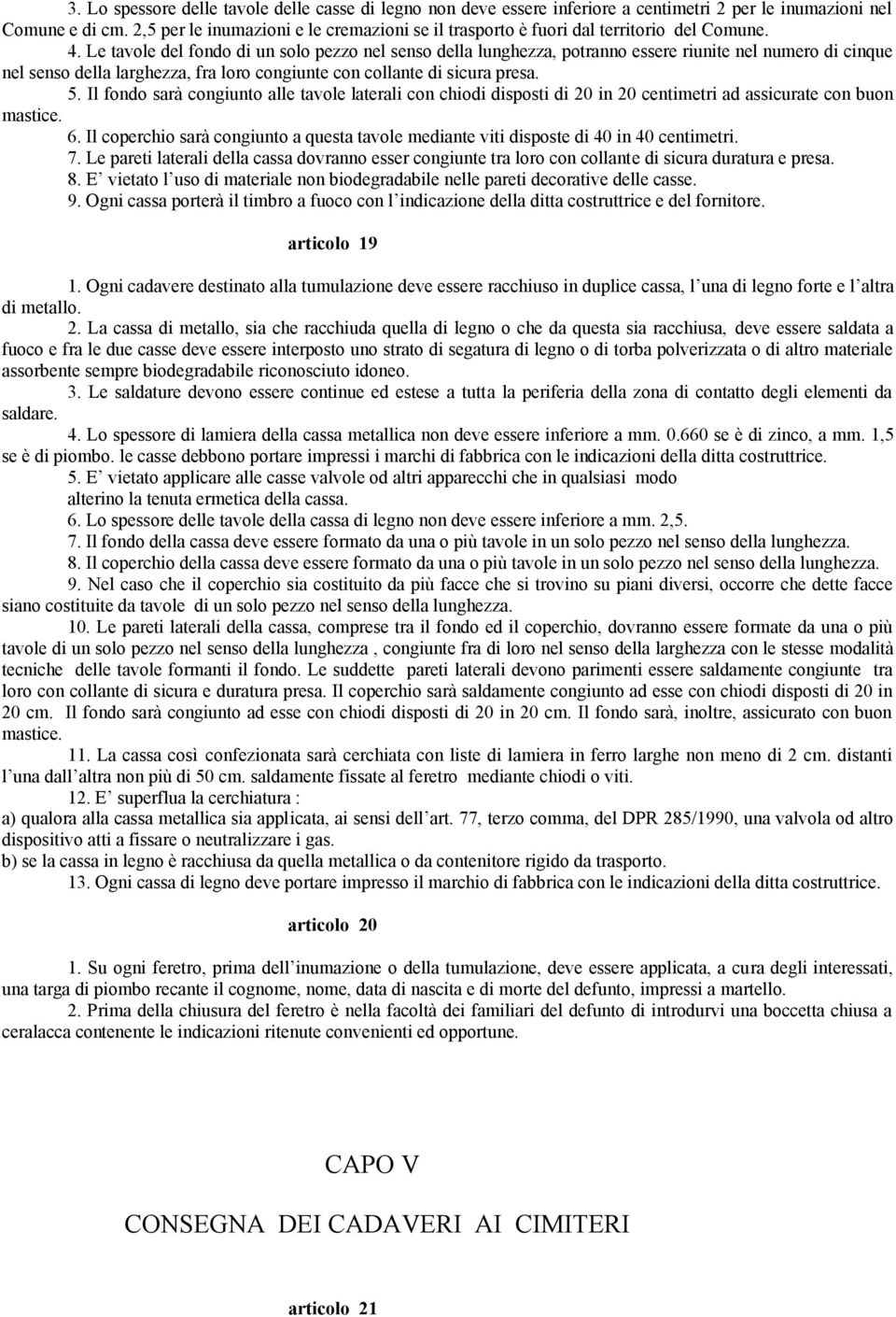 Le tavole del fondo di un solo pezzo nel senso della lunghezza, potranno essere riunite nel numero di cinque nel senso della larghezza, fra loro congiunte con collante di sicura presa. 5.