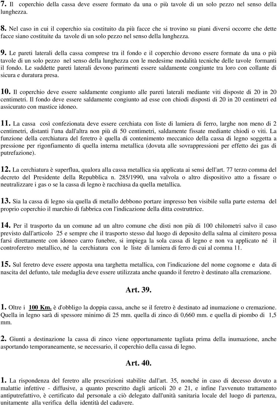 Le pareti laterali della cassa comprese tra il fondo e il coperchio devono essere formate da una o più tavole di un solo pezzo nel senso della lunghezza con le medesime modalità tecniche delle tavole