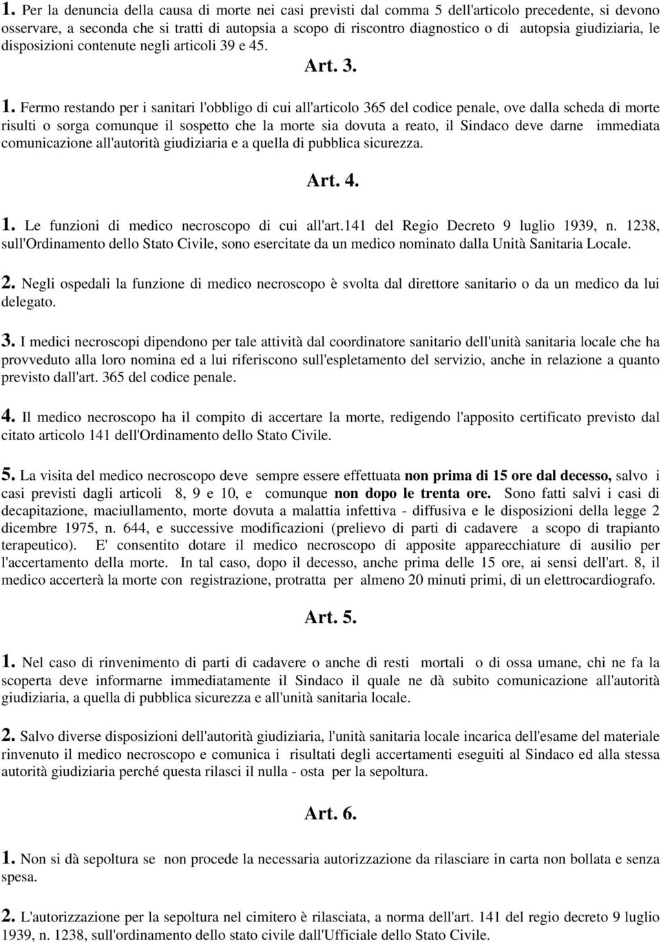 Fermo restando per i sanitari l'obbligo di cui all'articolo 365 del codice penale, ove dalla scheda di morte risulti o sorga comunque il sospetto che la morte sia dovuta a reato, il Sindaco deve