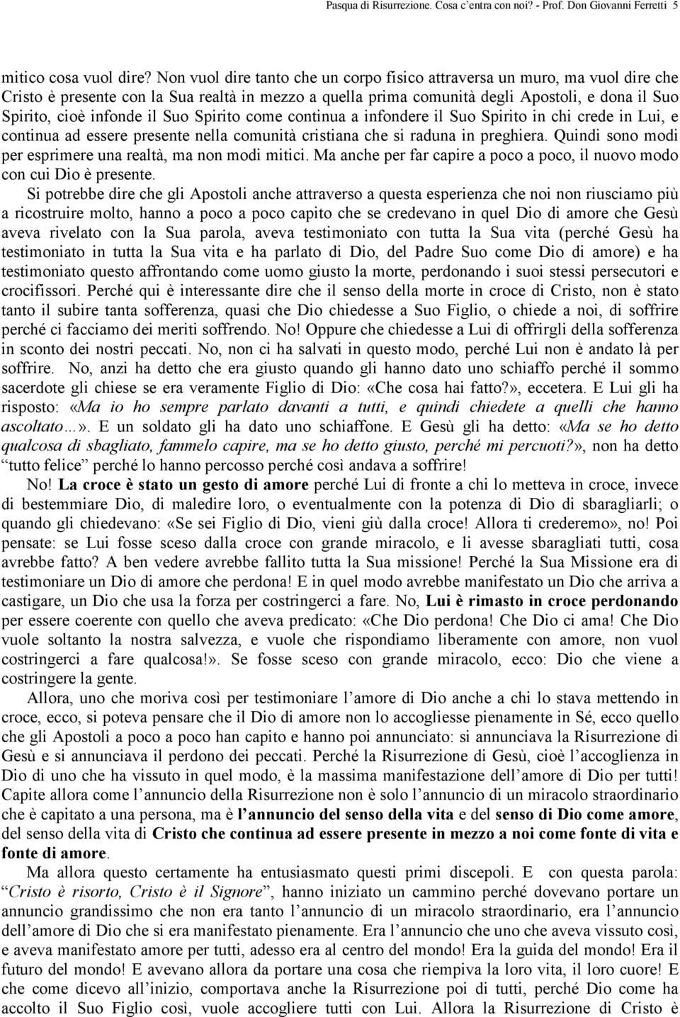 il Suo Spirito come continua a infondere il Suo Spirito in chi crede in Lui, e continua ad essere presente nella comunità cristiana che si raduna in preghiera.