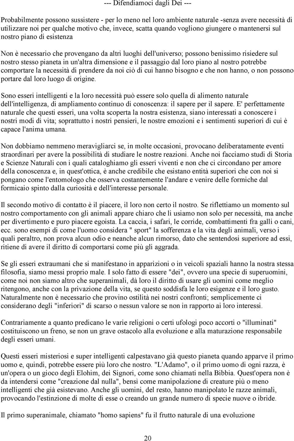 nostro potrebbe comportare la necessità di prendere da noi ciò di cui hanno bisogno e che non hanno, o non possono portare dal loro luogo di origine.