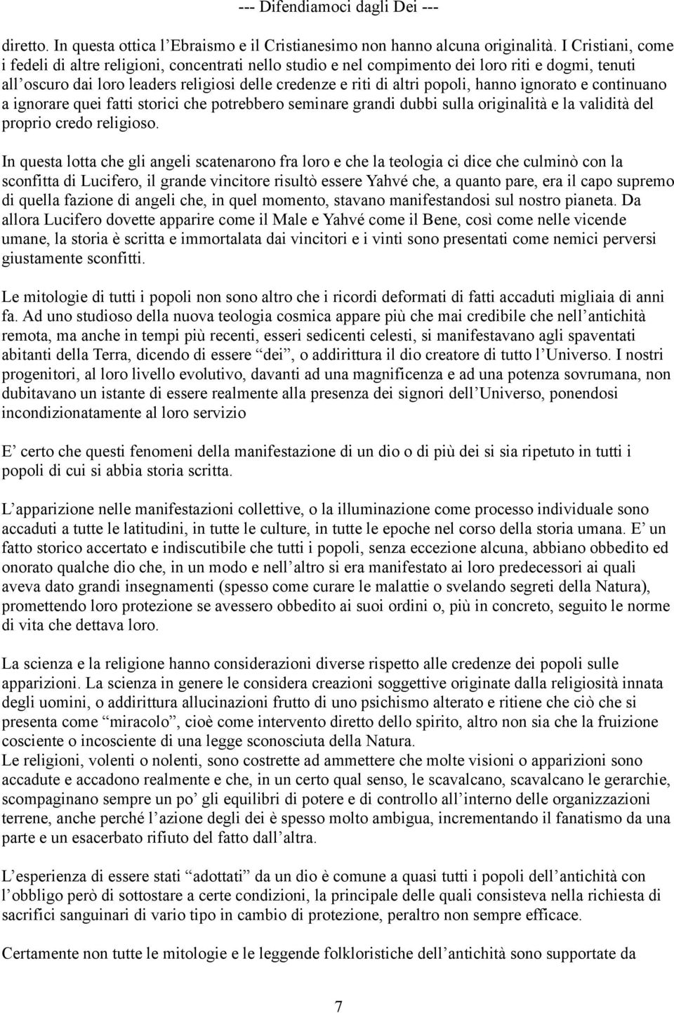 hanno ignorato e continuano a ignorare quei fatti storici che potrebbero seminare grandi dubbi sulla originalità e la validità del proprio credo religioso.