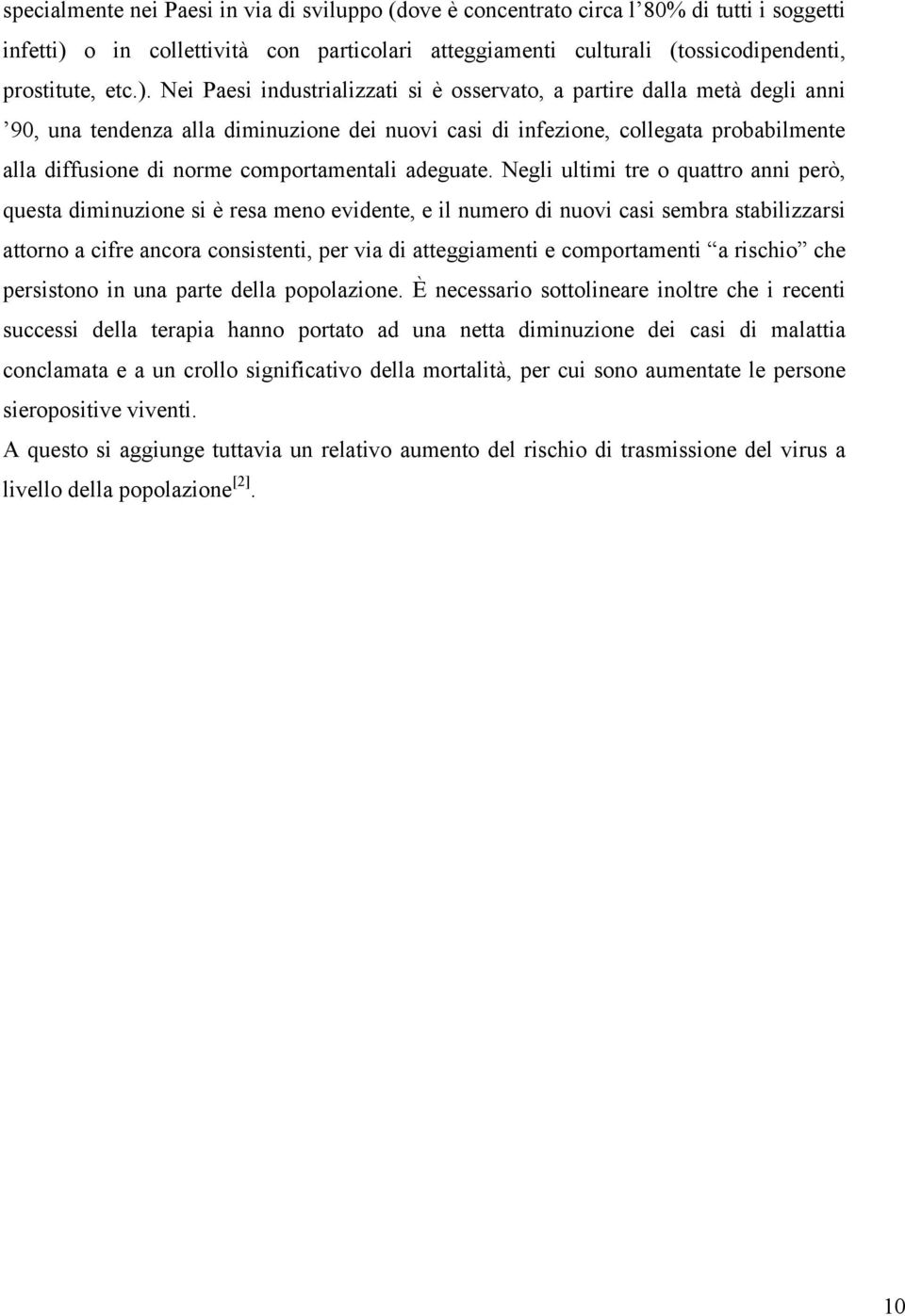 Nei Paesi industrializzati si è osservato, a partire dalla metà degli anni 90, una tendenza alla diminuzione dei nuovi casi di infezione, collegata probabilmente alla diffusione di norme