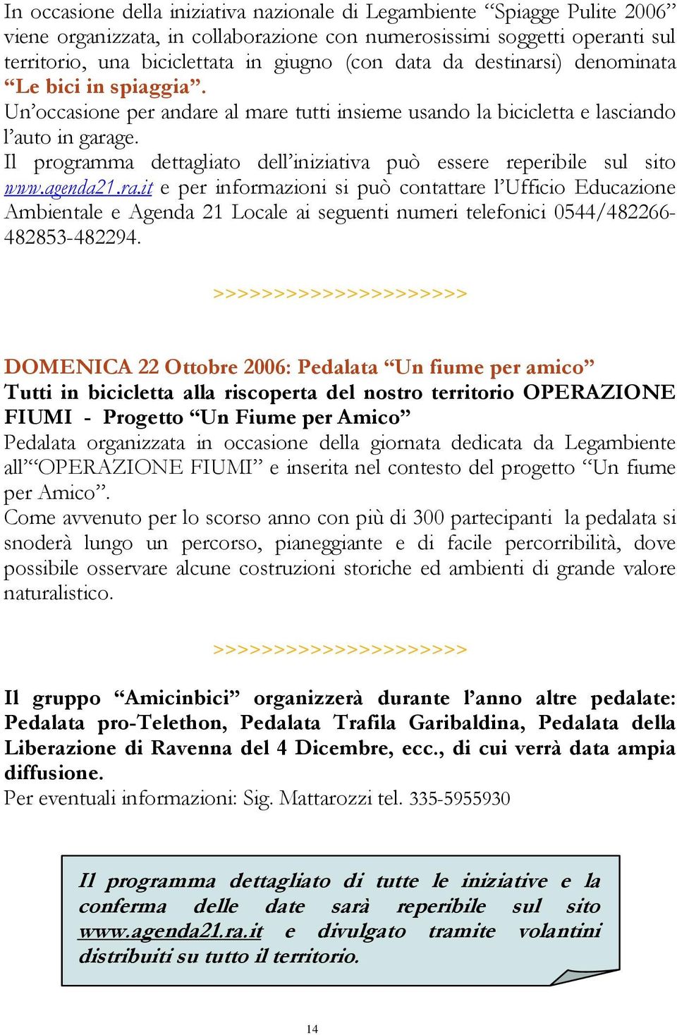 Il programma dettagliato dell iniziativa può essere reperibile sul sito www.agenda21.ra.it e per informazioni si può contattare l Ufficio Educazione Ambientale e Agenda 21 Locale ai seguenti numeri telefonici 0544/482266-482853-482294.