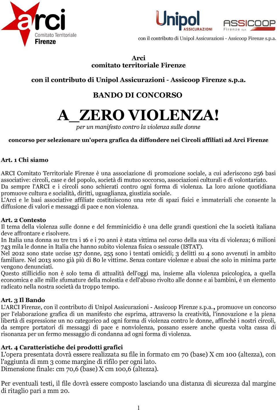 1 Chi siamo ARCI Comitato Territoriale Firenze è una associazione di promozione sociale, a cui aderiscono 256 basi associative: circoli, case e del popolo, società di mutuo soccorso, associazioni