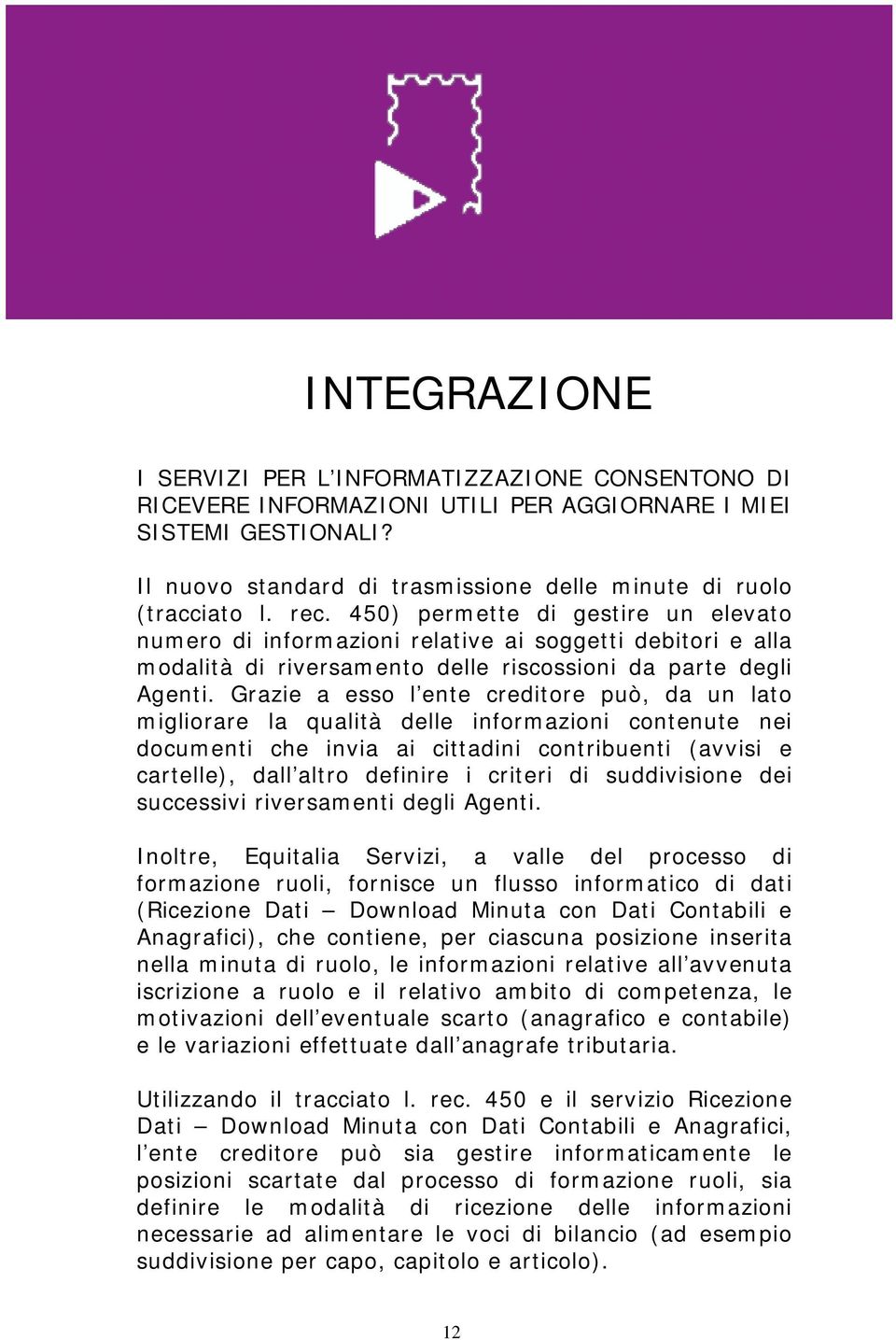 Grazie a esso l ente creditore può, da un lato migliorare la qualità delle informazioni contenute nei documenti che invia ai cittadini contribuenti (avvisi e cartelle), dall altro definire i criteri