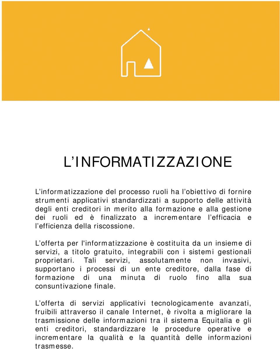 L offerta per l'informatizzazione è costituita da un insieme di servizi, a titolo gratuito, integrabili con i sistemi gestionali proprietari.