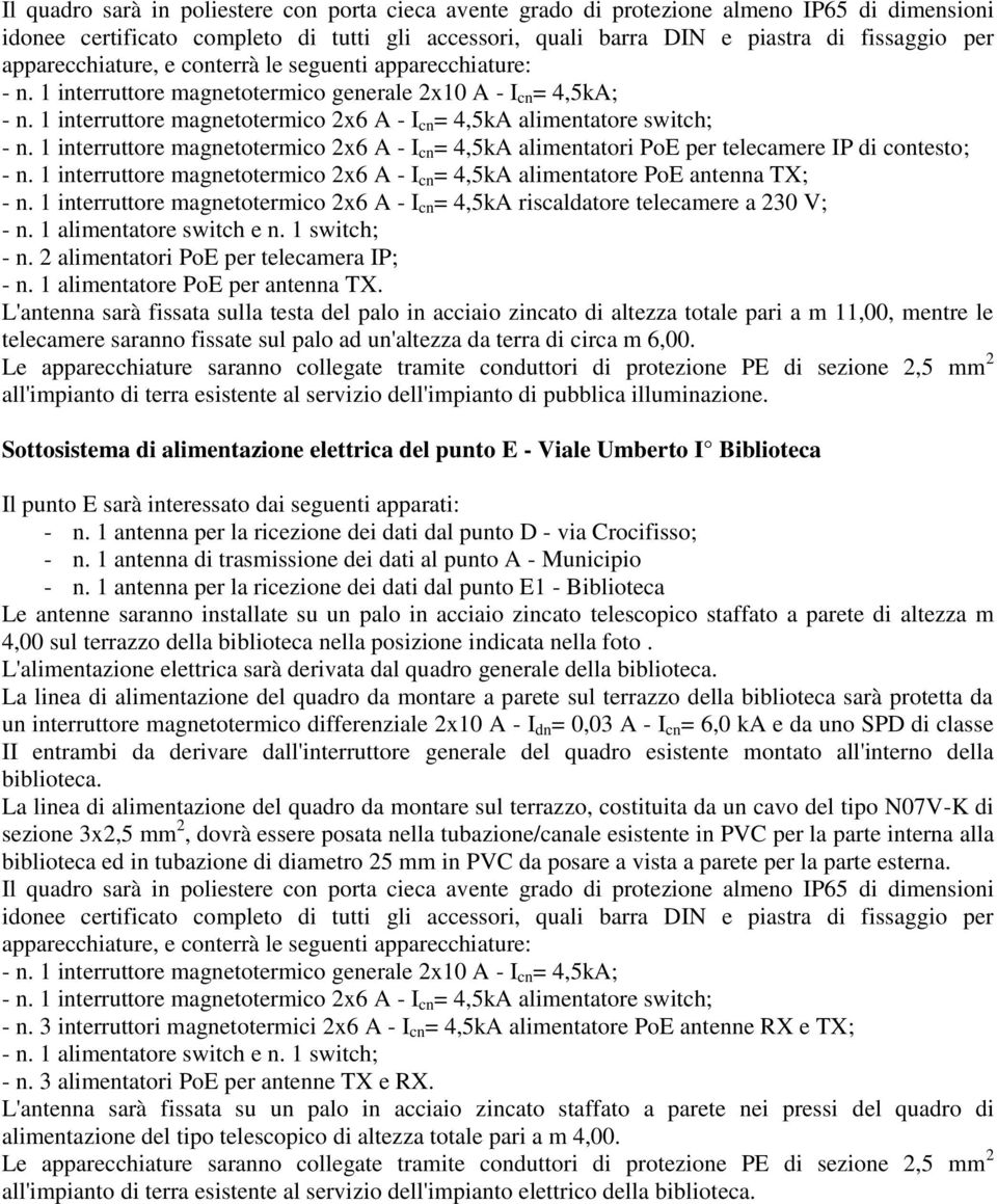 1 interruttore magnetotermico 2x6 A - I cn = 4,5kA alimentatore switch; - n. 1 interruttore magnetotermico 2x6 A - I cn = 4,5kA alimentatori PoE per telecamere IP di contesto; - n.