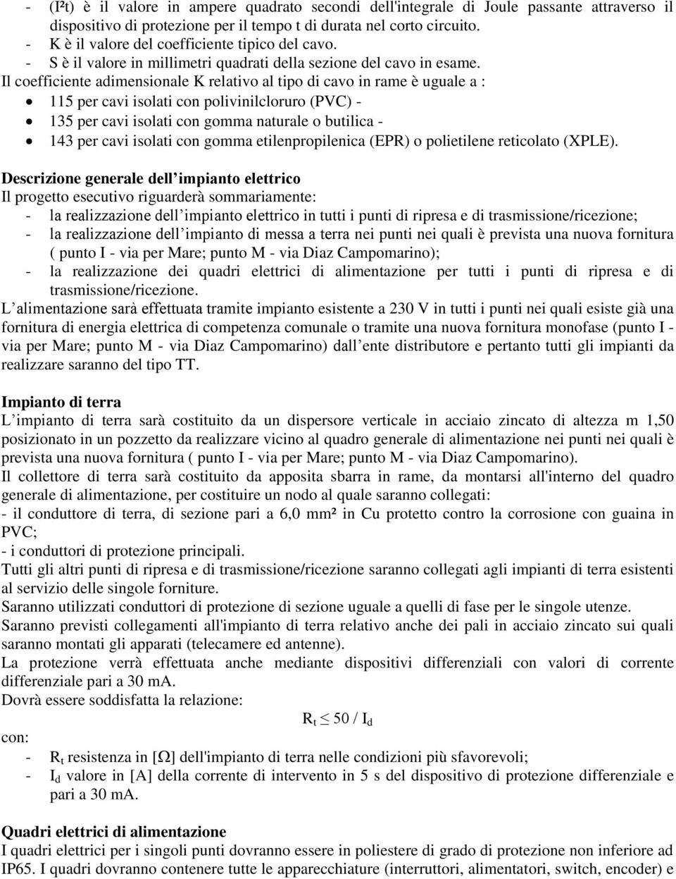 Il coefficiente adimensionale K relativo al tipo di cavo in rame è uguale a : 115 per cavi isolati con polivinilcloruro (PVC) - 135 per cavi isolati con gomma naturale o butilica - 143 per cavi