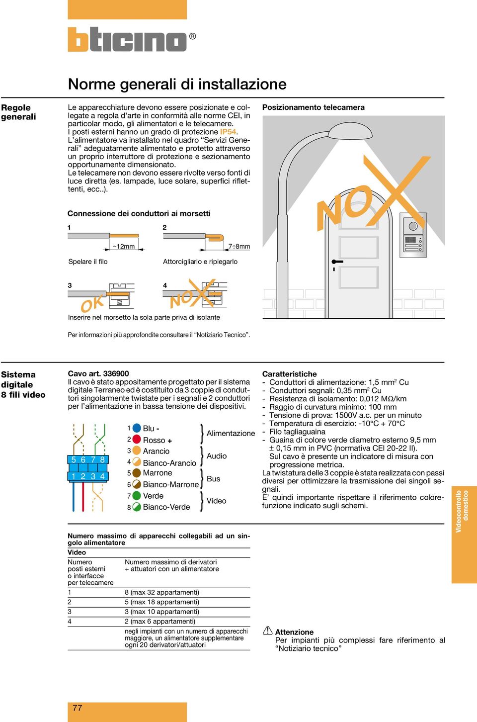 L alimentatore va installato nel quadro Servizi Generali adeguatamente alimentato e protetto attraverso un proprio interruttore di protezione e sezionamento opportunamente dimensionato.