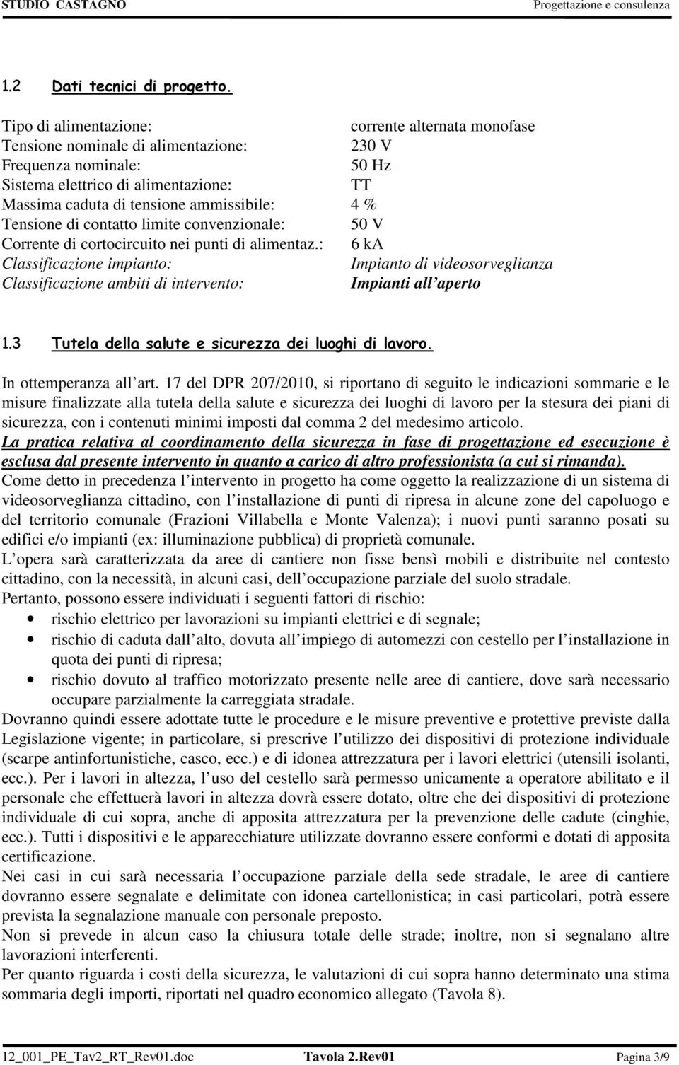 % Tensione di contatto limite convenzionale: 50 V Corrente di cortocircuito nei punti di alimentaz.