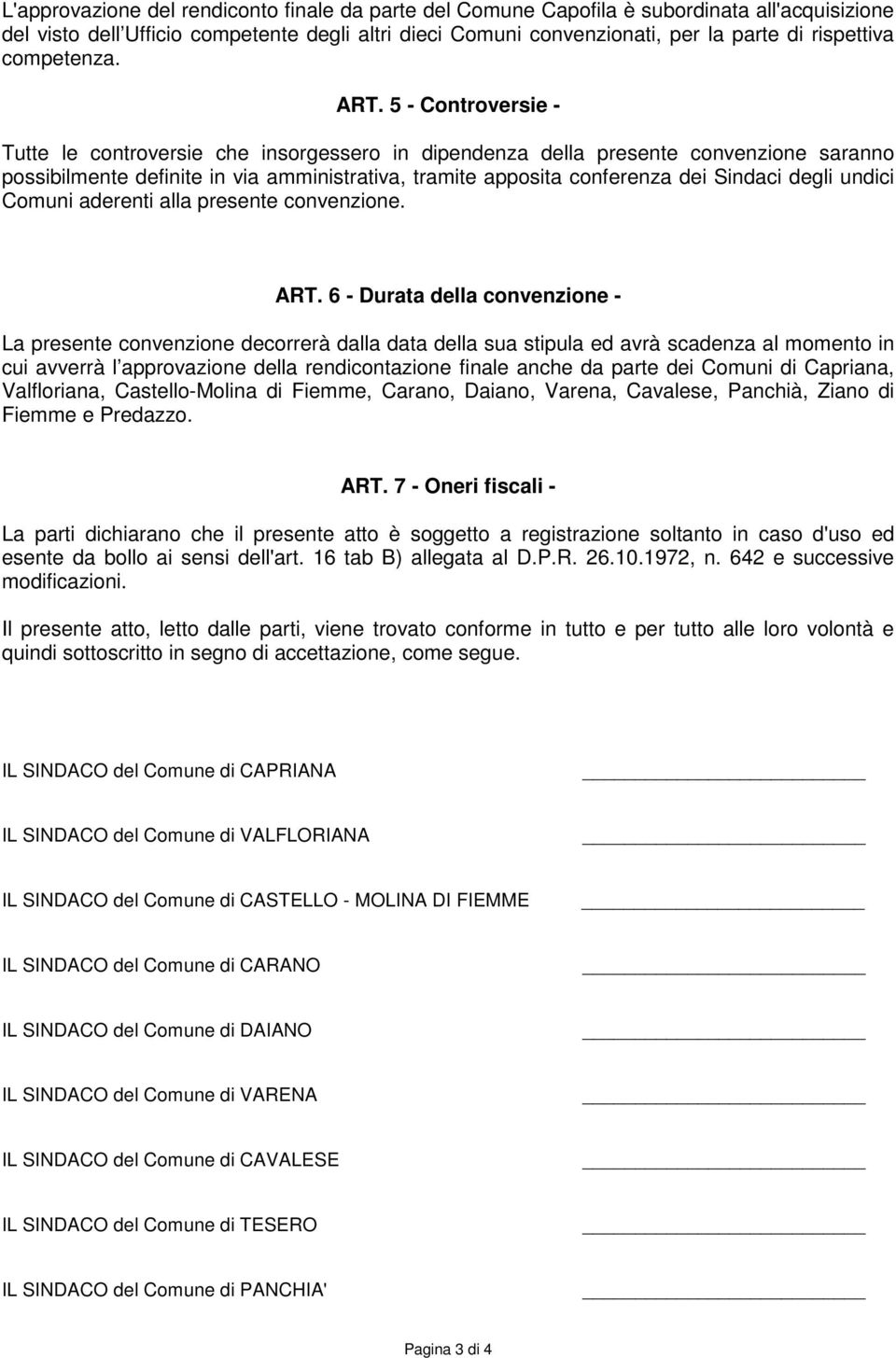 5 - Controversie - Tutte le controversie che insorgessero in dipendenza della presente convenzione saranno possibilmente definite in via amministrativa, tramite apposita conferenza dei Sindaci degli