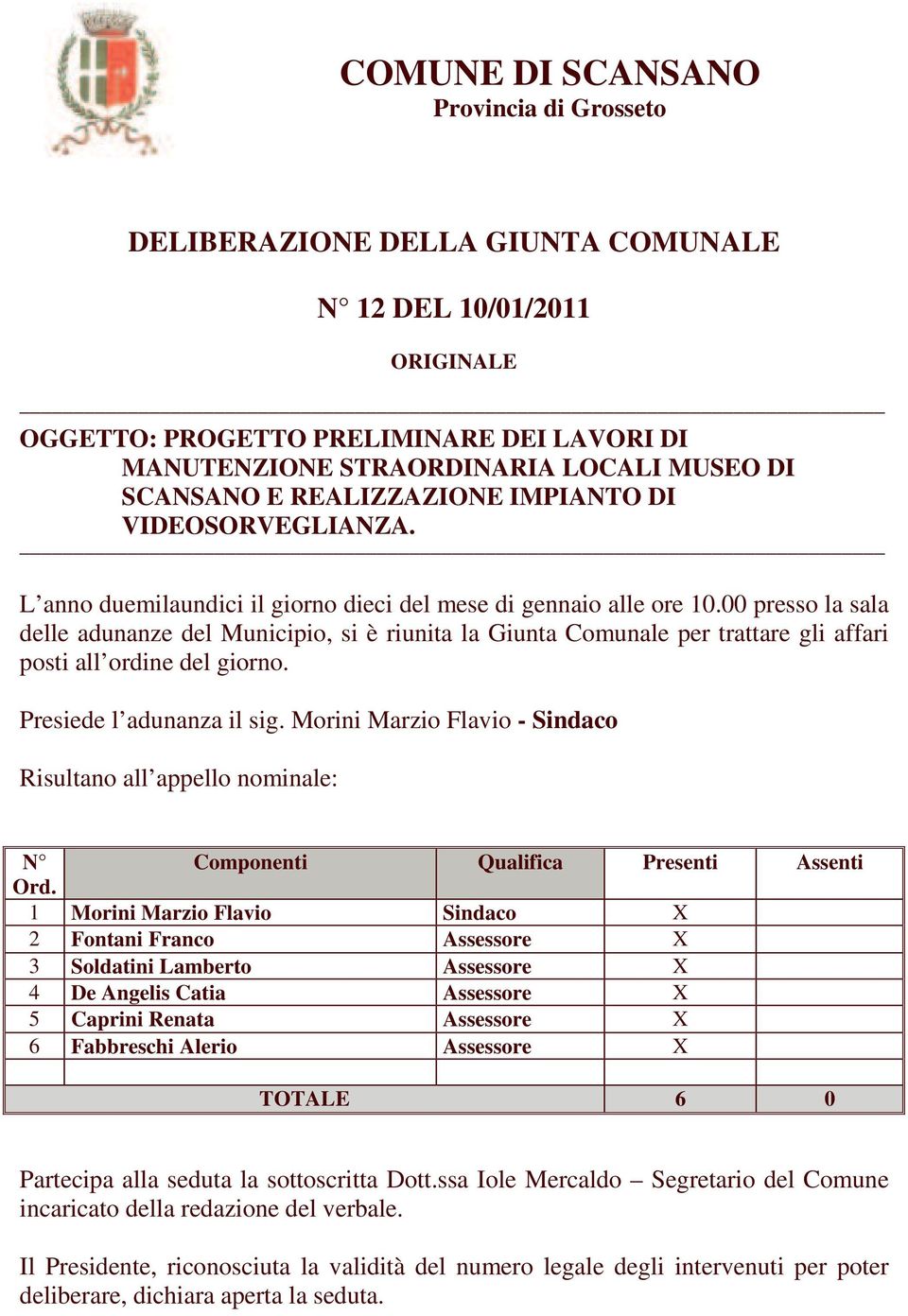 00 presso la sala delle adunanze del Municipio, si è riunita la Giunta Comunale per trattare gli affari posti all ordine del giorno. Presiede l adunanza il sig.