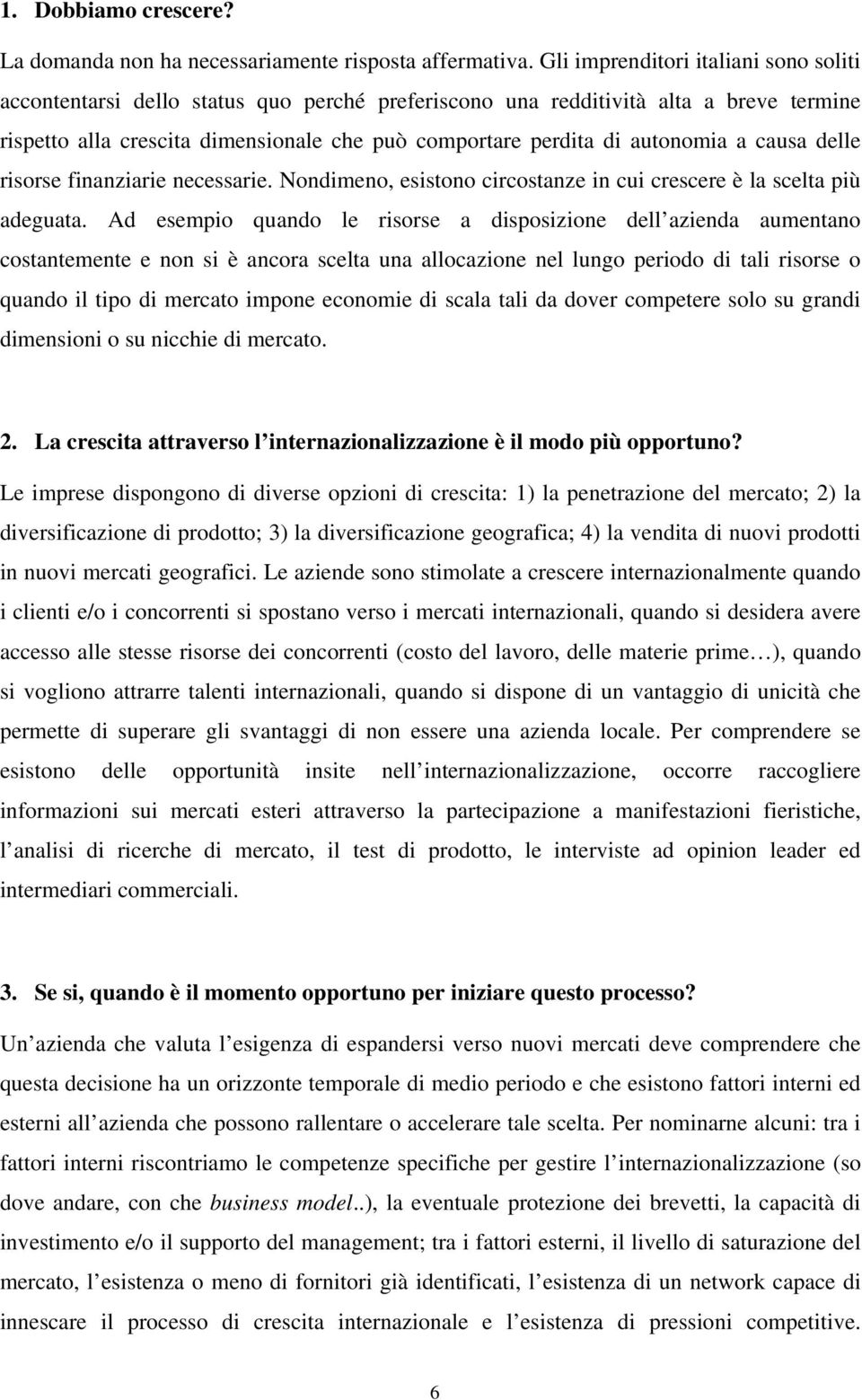 autonomia a causa delle risorse finanziarie necessarie. Nondimeno, esistono circostanze in cui crescere è la scelta più adeguata.