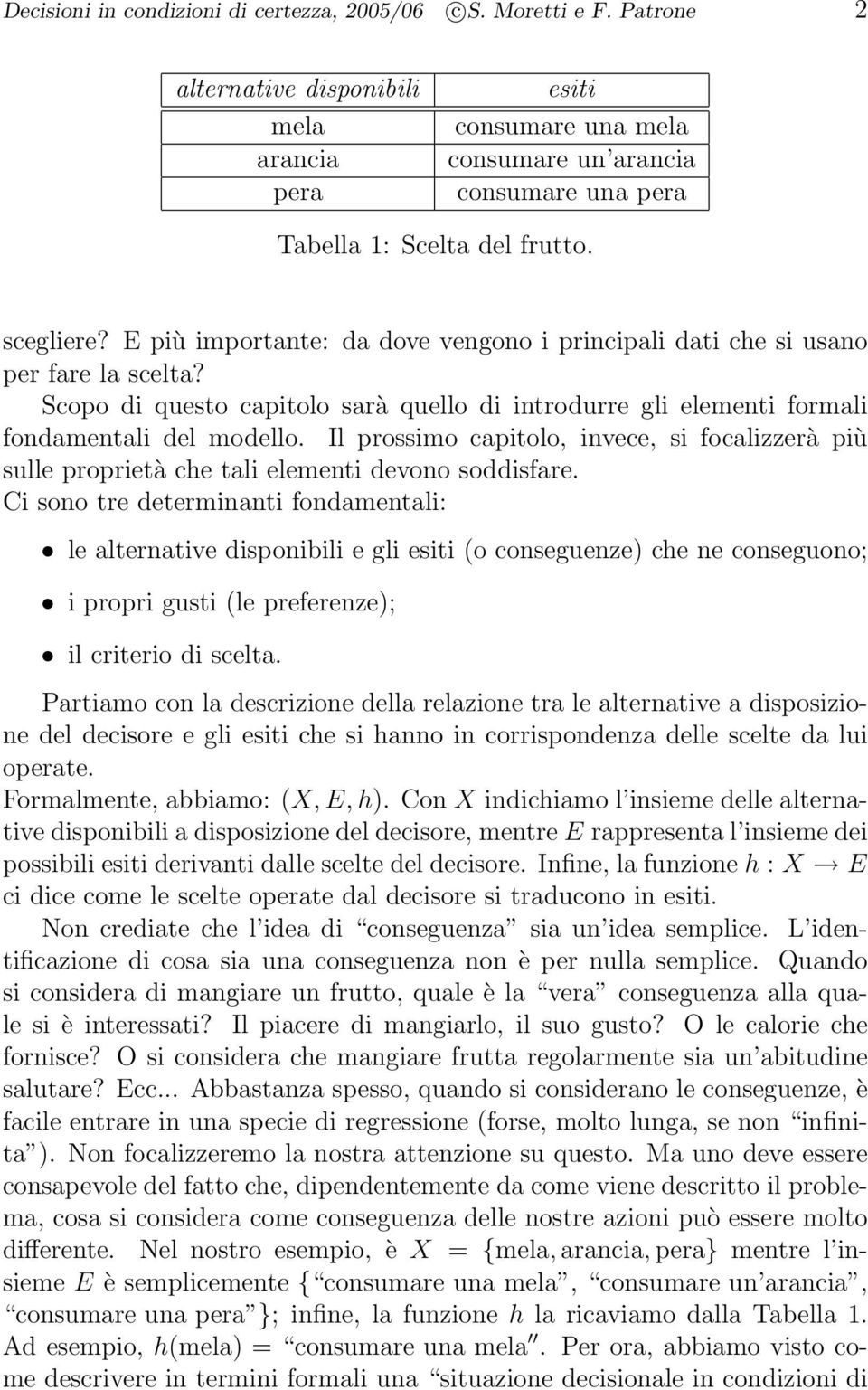 E più importante: da dove vengono i principali dati che si usano per fare la scelta? Scopo di questo capitolo sarà quello di introdurre gli elementi formali fondamentali del modello.