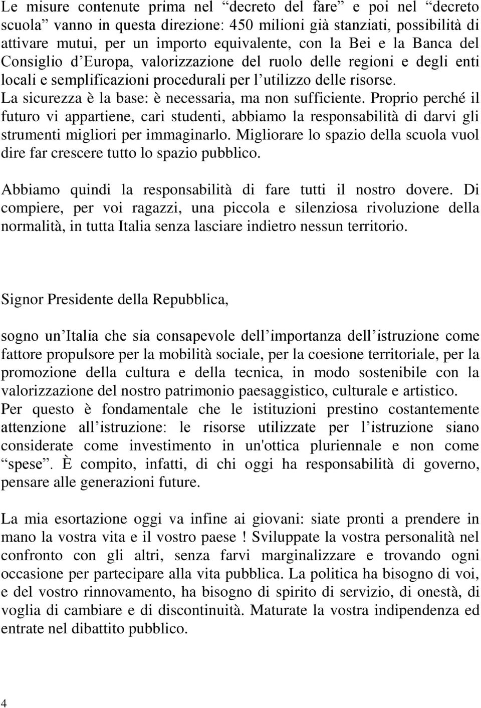 La sicurezza è la base: è necessaria, ma non sufficiente. Proprio perché il futuro vi appartiene, cari studenti, abbiamo la responsabilità di darvi gli strumenti migliori per immaginarlo.