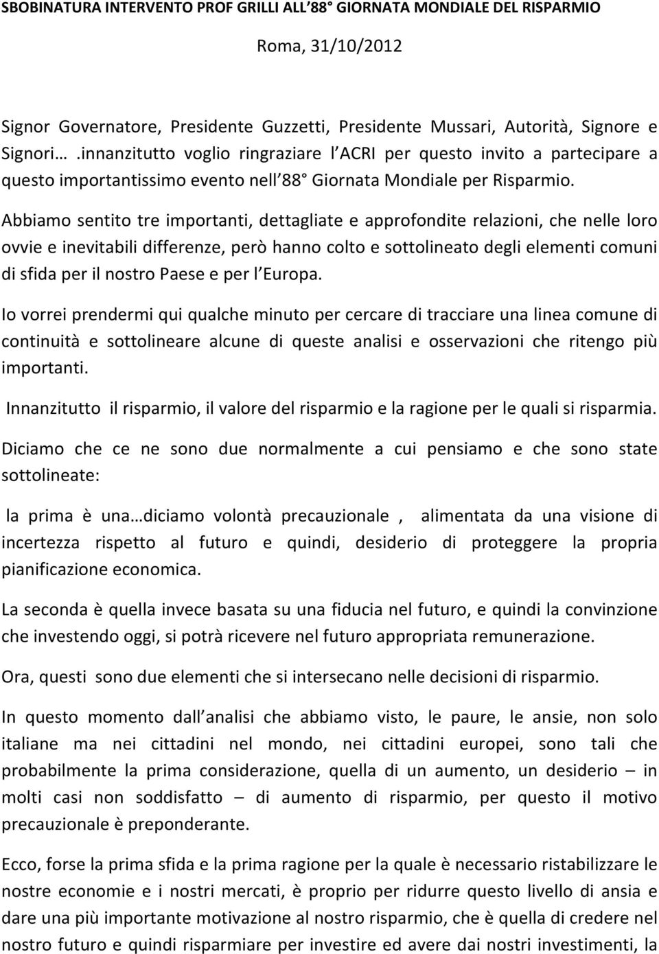 Abbiamo sentito tre importanti, dettagliate e approfondite relazioni, che nelle loro ovvie e inevitabili differenze, però hanno colto e sottolineato degli elementi comuni di sfida per il nostro Paese