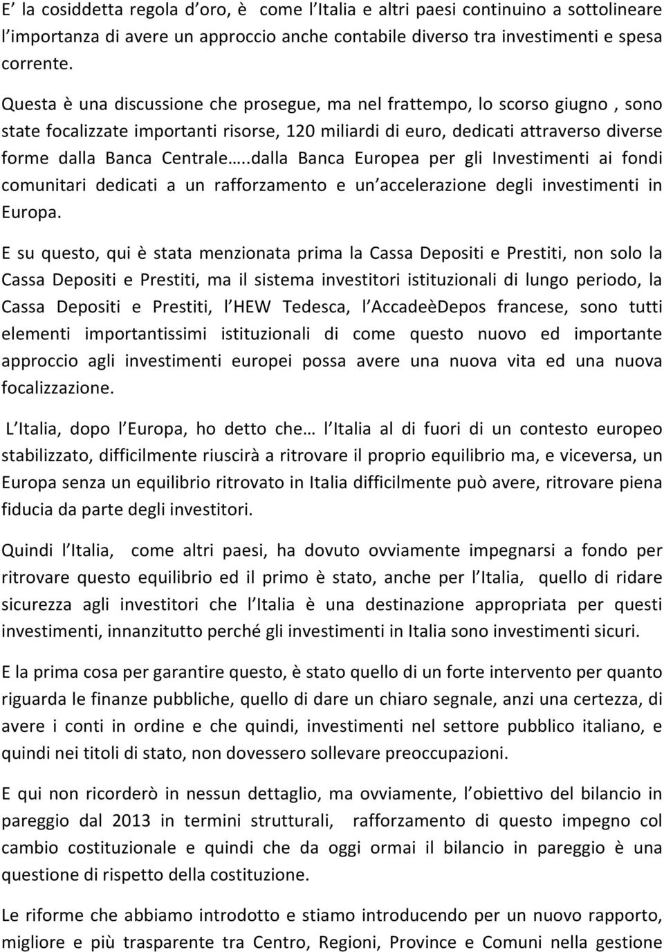 .dalla Banca Europea per gli Investimenti ai fondi comunitari dedicati a un rafforzamento e un accelerazione degli investimenti in Europa.