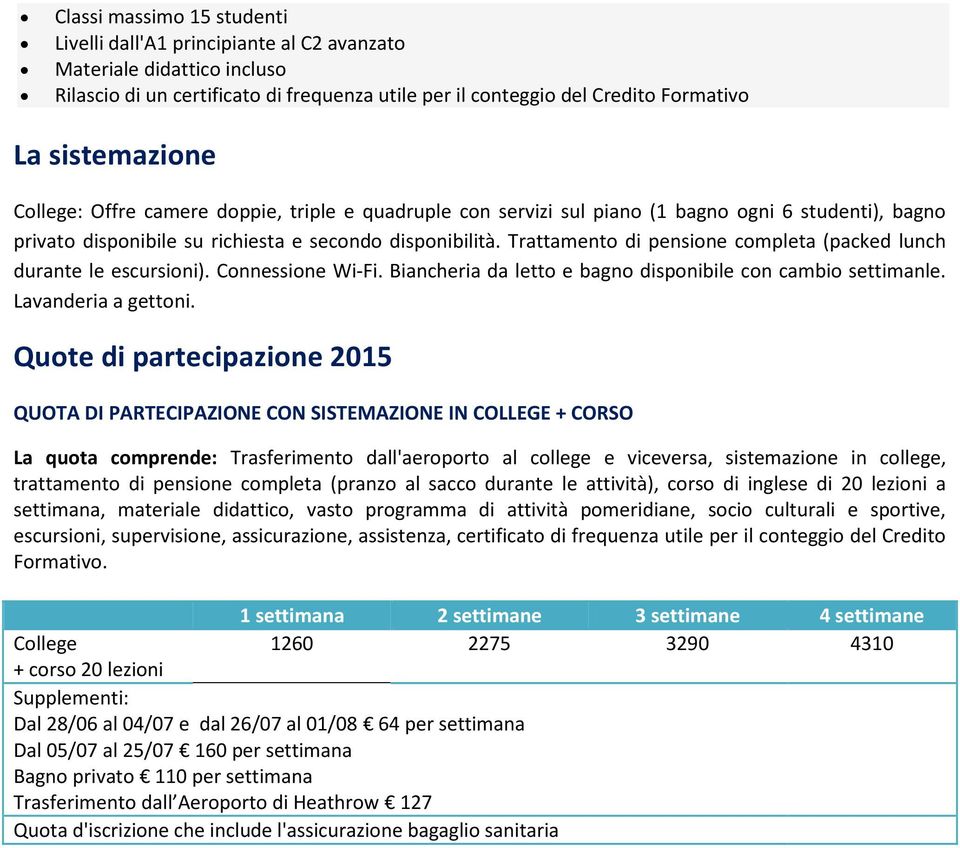 Trattamento di pensione completa (packed lunch durante le escursioni). Connessione Wi-Fi. Biancheria da letto e bagno disponibile con cambio settimanle. Lavanderia a gettoni.