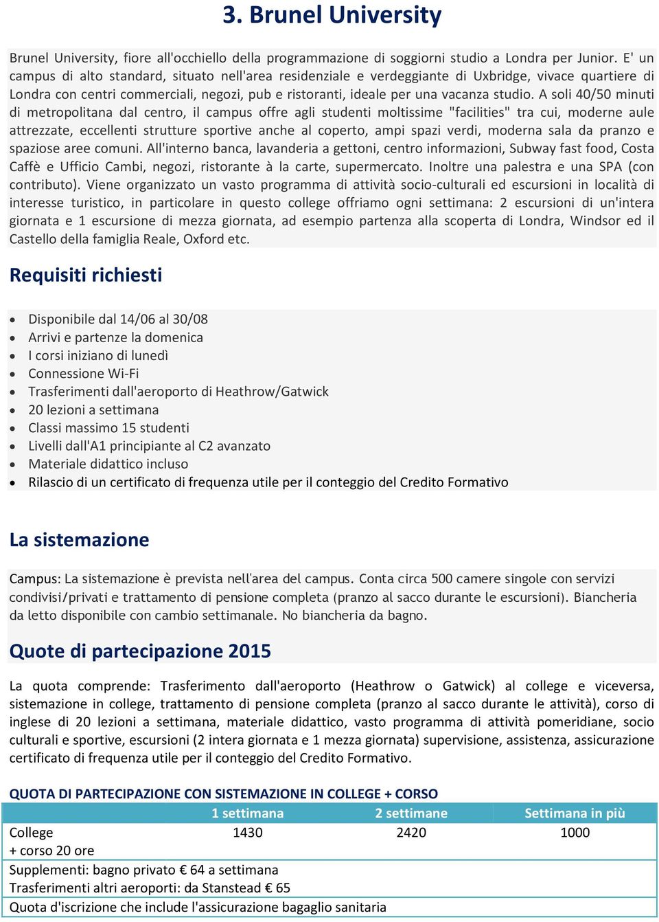 A soli 40/50 minuti di metropolitana dal centro, il campus offre agli studenti moltissime "facilities" tra cui, moderne aule attrezzate, eccellenti strutture sportive anche al coperto, ampi spazi