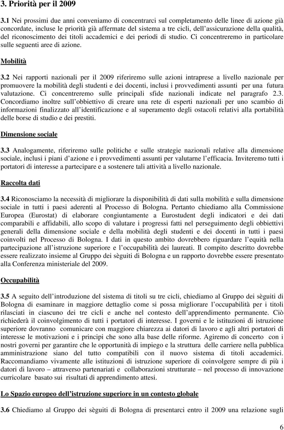 del riconoscimento dei titoli accademici e dei periodi di studio. Ci concentreremo in particolare sulle seguenti aree di azione. Mobilità 3.