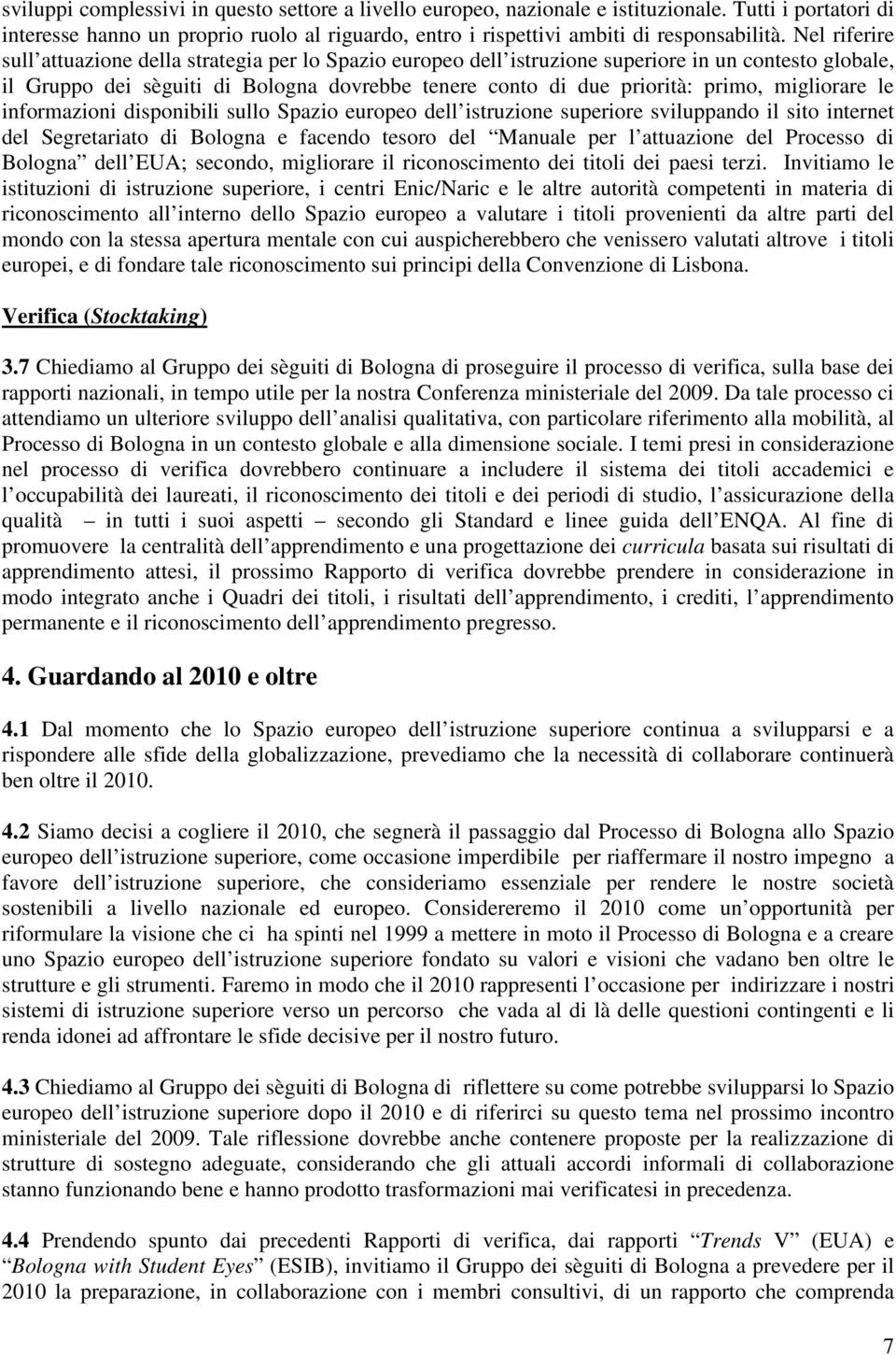 migliorare le informazioni disponibili sullo Spazio europeo dell istruzione superiore sviluppando il sito internet del Segretariato di Bologna e facendo tesoro del Manuale per l attuazione del