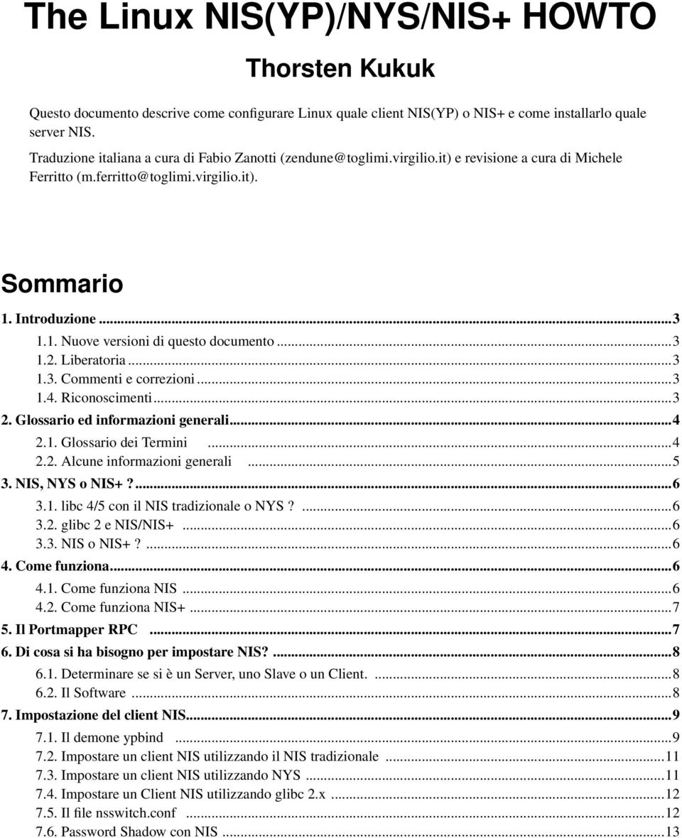 ..3 1.4. Riconoscimenti...3 2. Glossario ed informazioni generali...4 2.1. Glossario dei Termini...4 2.2. Alcune informazioni generali...5 3. NIS, NYS o NIS+?...6 3.1. libc 4/5 con il NIS tradizionale o NYS?