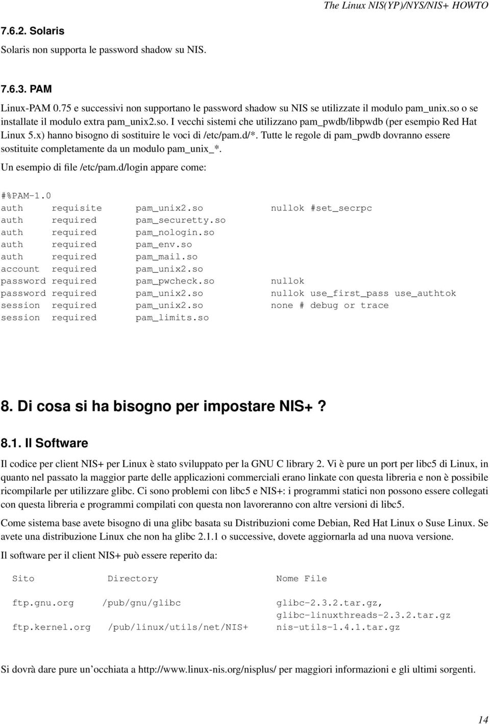 Tutte le regole di pam_pwdb dovranno essere sostituite completamente da un modulo pam_unix_*. Un esempio di file /etc/pam.d/login appare come: %PAM-1.0 auth requisite pam_unix2.