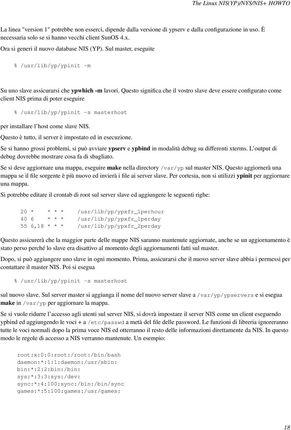 Questo significa che il vostro slave deve essere configurato come client NIS prima di poter eseguire % /usr/lib/yp/ypinit -s masterhost per installare l host come slave NIS.