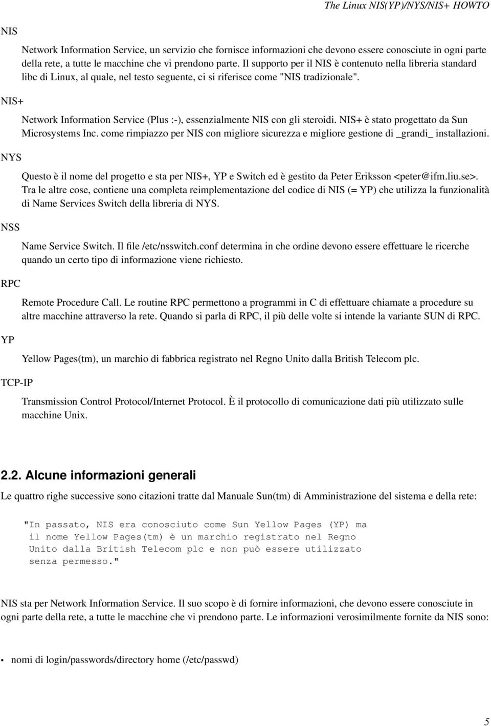 Network Information Service (Plus :-), essenzialmente NIS con gli steroidi. NIS+ è stato progettato da Sun Microsystems Inc.