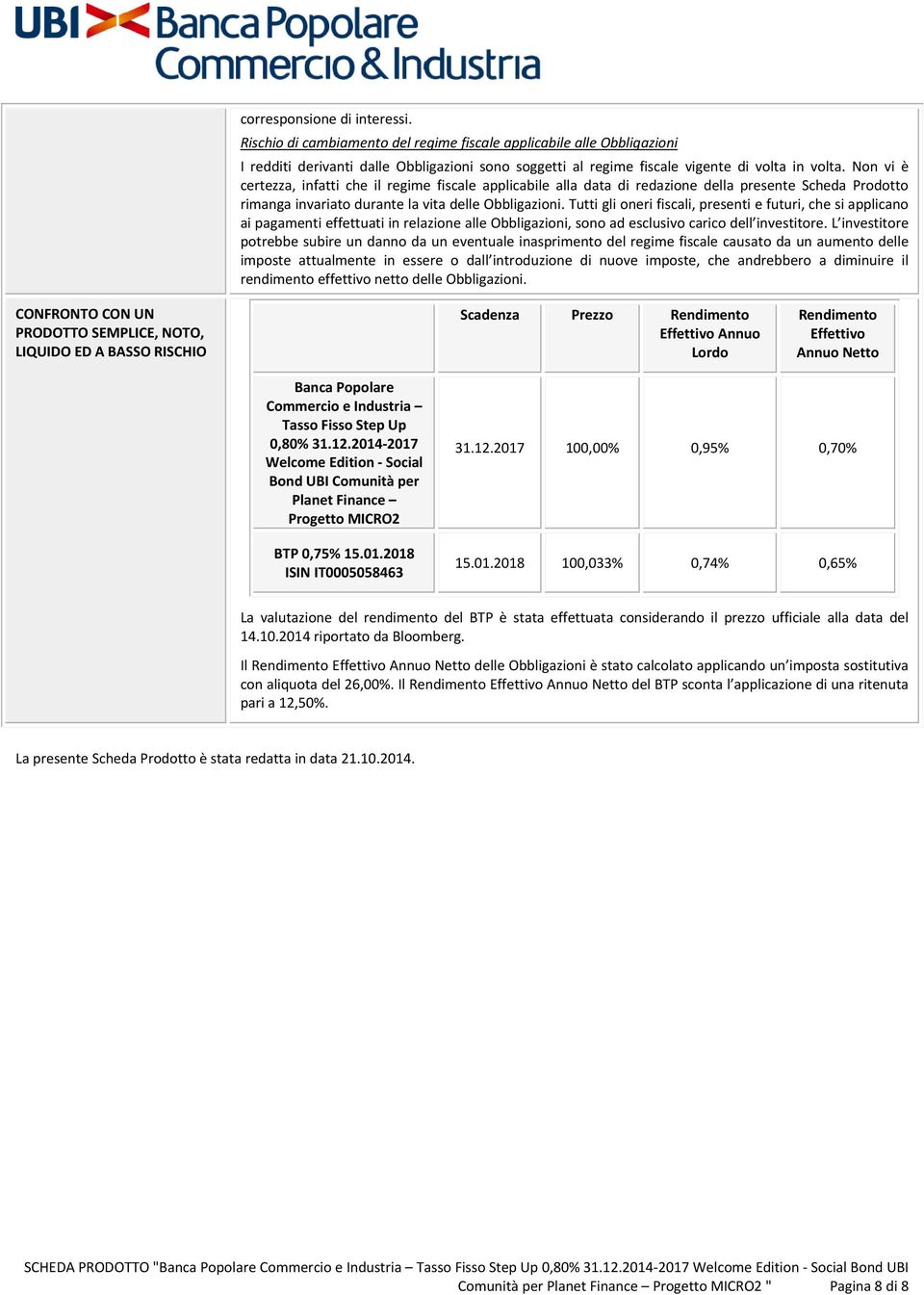 Tutti gli oneri fiscali, presenti e futuri, che si applicano ai pagamenti effettuati in relazione alle Obbligazioni, sono ad esclusivo carico dell investitore.