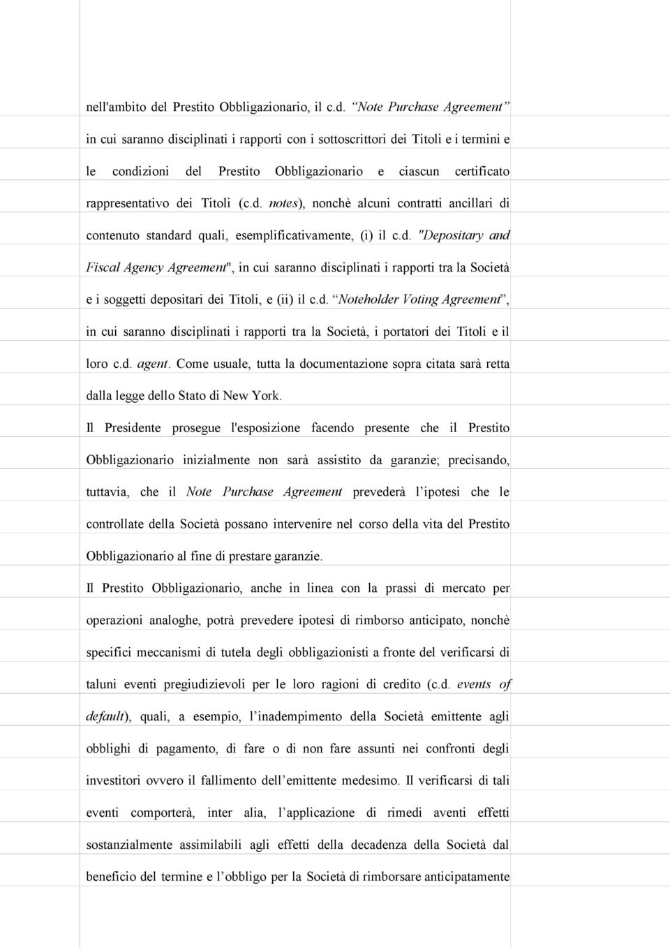 Note Purchase Agreement in cui saranno disciplinati i rapporti con i sottoscrittori dei Titoli e i termini e le condizioni del Prestito Obbligazionario e ciascun certificato rappresentativo dei