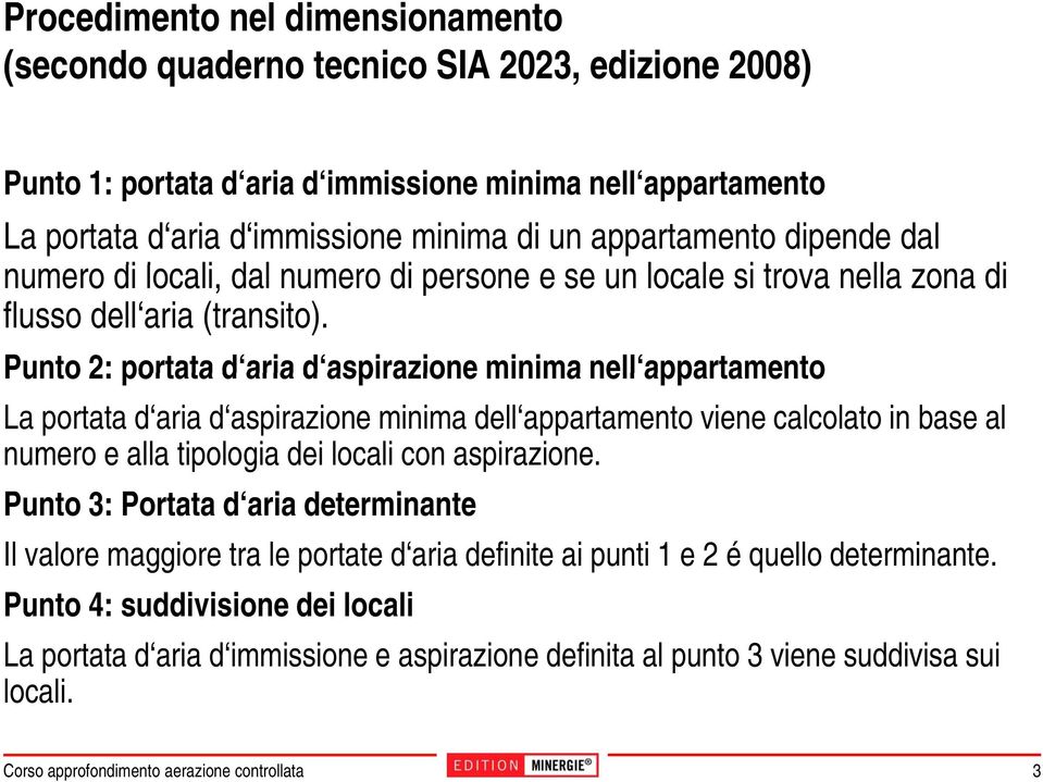 Punto 2: portata d aria d aspirazione min nima nell appartamento La portata d aria d aspirazione minima dell appartamento viene calcolato in base al numero e alla tipologia dei locali con