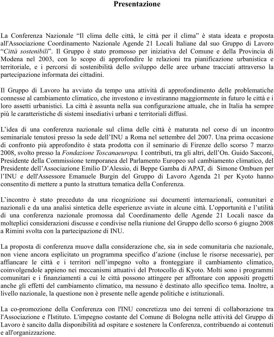 Il Gruppo è stato promosso per iniziativa del Comune e della Provincia di Modena nel 2003, con lo scopo di approfondire le relazioni tra pianificazione urbanistica e territoriale, e i percorsi di