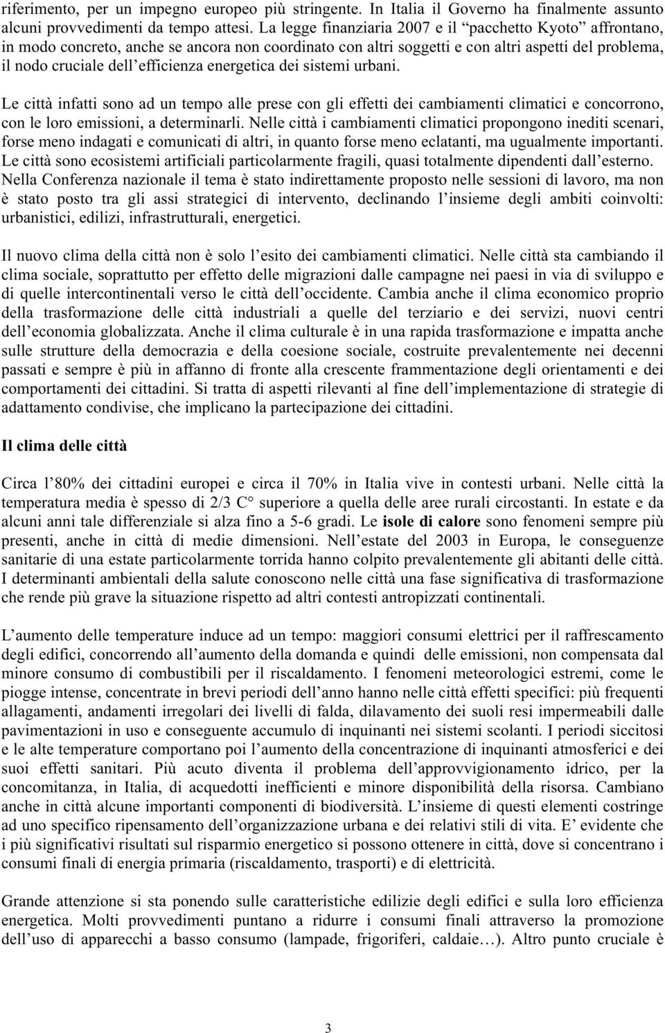 energetica dei sistemi urbani. Le città infatti sono ad un tempo alle prese con gli effetti dei cambiamenti climatici e concorrono, con le loro emissioni, a determinarli.