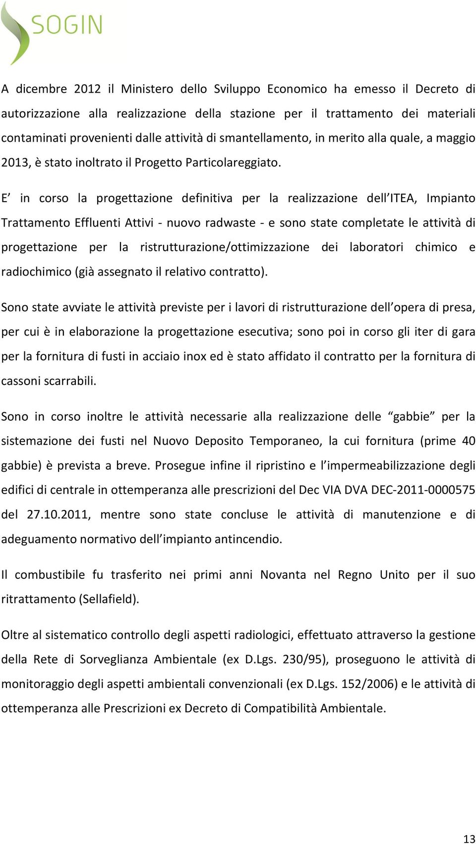 E in corso la progettazione definitiva per la realizzazione dell ITEA, Impianto Trattamento Effluenti Attivi - nuovo radwaste - e sono state completate le attività di progettazione per la