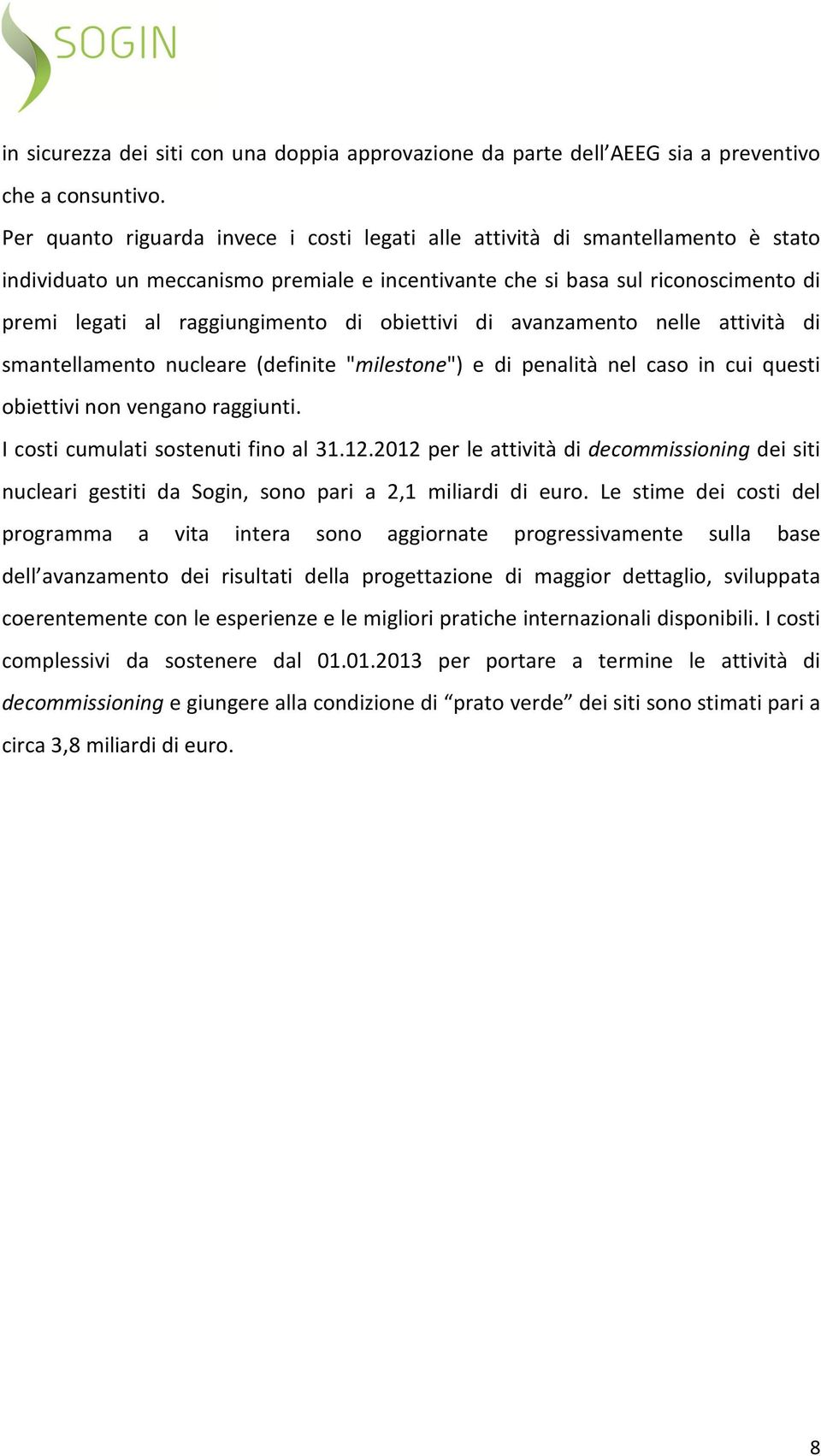 obiettivi di avanzamento nelle attività di smantellamento nucleare (definite "milestone") e di penalità nel caso in cui questi obiettivi non vengano raggiunti. I costi cumulati sostenuti fino al 31.