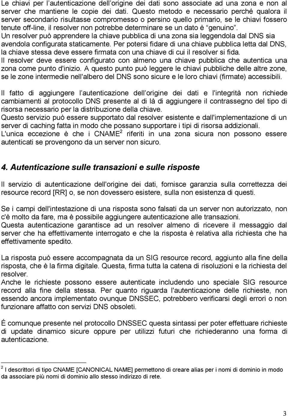 è genuino. Un resolver può apprendere la chiave pubblica di una zona sia leggendola dal DNS sia avendola configurata staticamente.