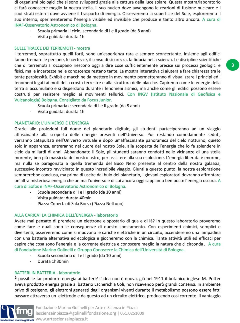 Osserveremo la superficie del Sole, esploreremo il suo interno, sperimenteremo l energia visibile ed invisibile che produce e tanto altro ancora. A cura di INAF-Osservatorio Astronomico di Bologna.