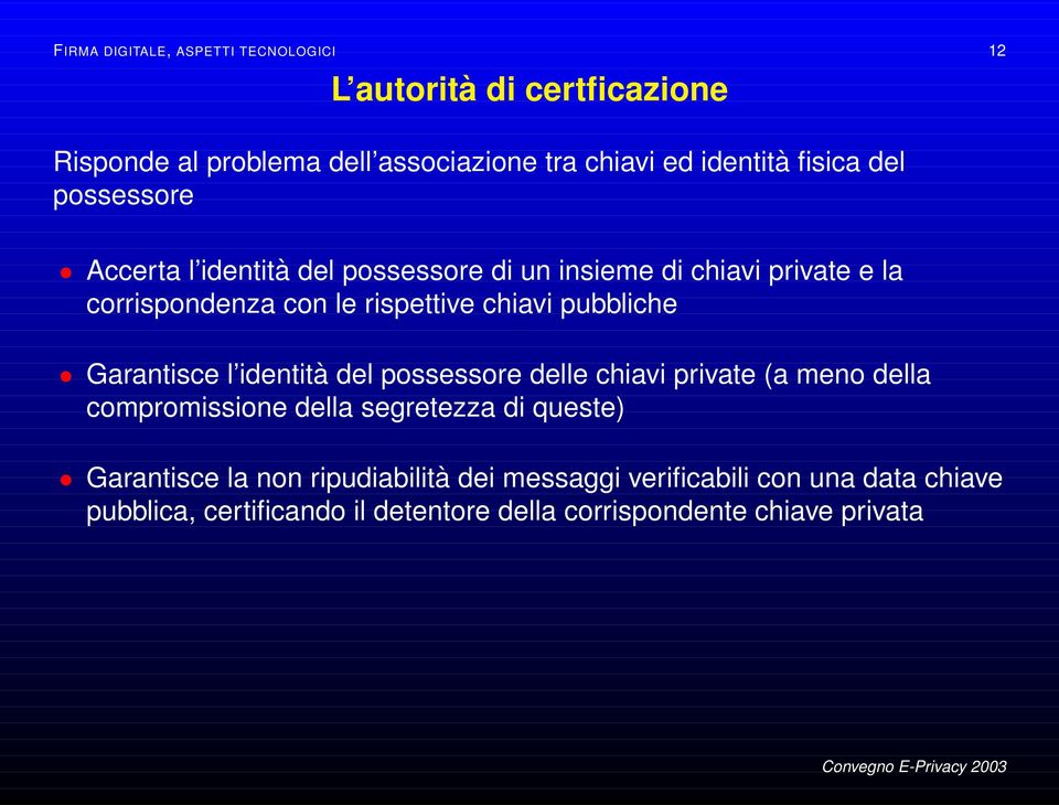 pubbliche Garantisce l identità del possessore delle chiavi private (a meno della compromissione della segretezza di queste)