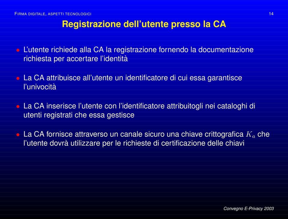 univocità La CA inserisce l utente con l identificatore attribuitogli nei cataloghi di utenti registrati che essa gestisce La CA