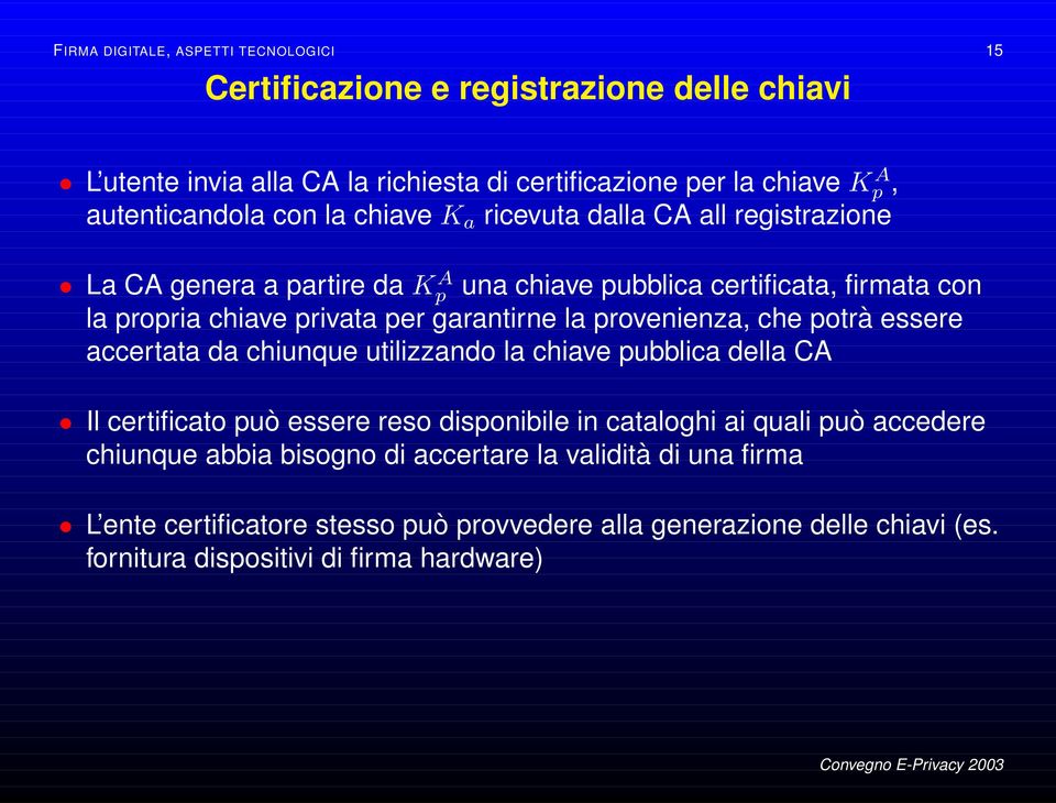 provenienza, che potrà essere accertata da chiunque utilizzando la chiave pubblica della CA Il certificato può essere reso disponibile in cataloghi ai quali può accedere