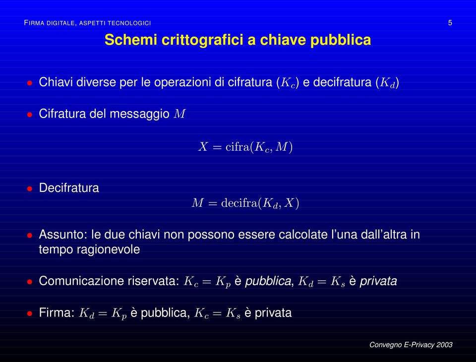 M = decifra(k d, X) Assunto: le due chiavi non possono essere calcolate l una dall altra in tempo